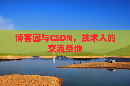 博客园与CSDN,技术人的交流圣地
